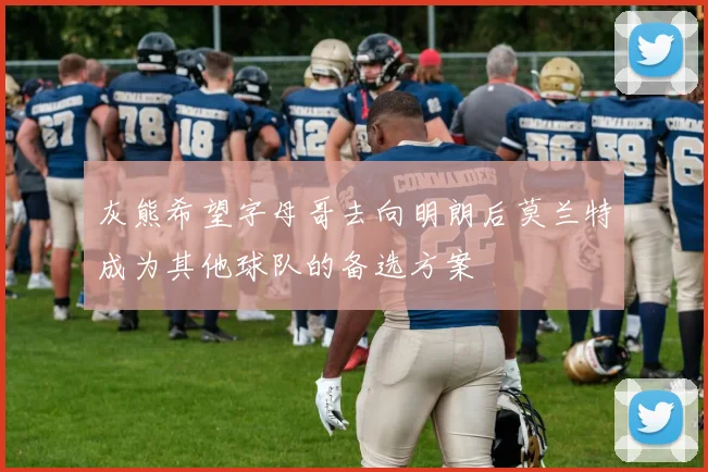 灰熊希望字母哥去向明朗后莫兰特成为其他球队的备选方案