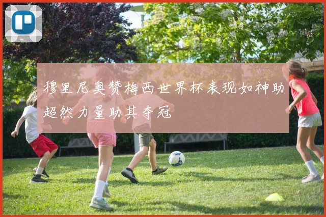 穆里尼奥赞梅西世界杯表现如神助超然力量助其夺冠