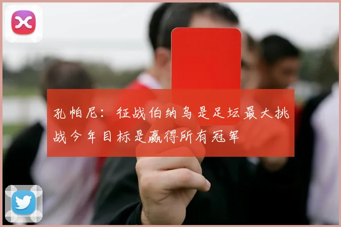 孔帕尼：征战伯纳乌是足坛最大挑战今年目标是赢得所有冠军